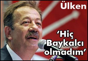 Özer Ülken: 'Hiç Baykalcı olmadım'
